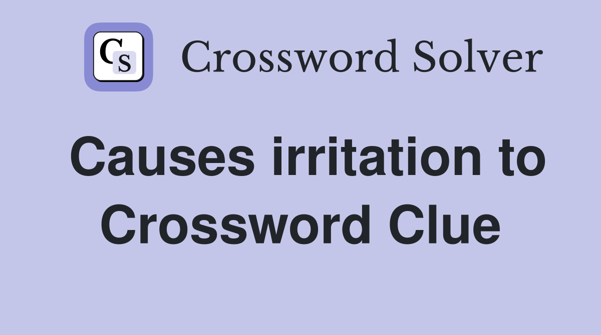 Causes irritation to Crossword Clue