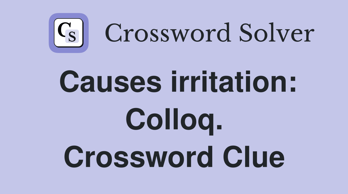 Causes irritation: Colloq. Crossword Clue