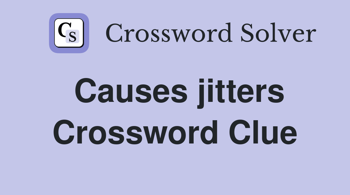 Causes jitters Crossword Clue