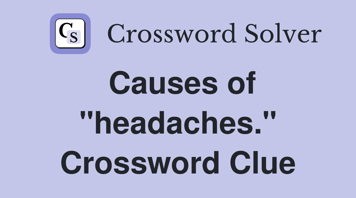 Causes of "headaches." Crossword Clue