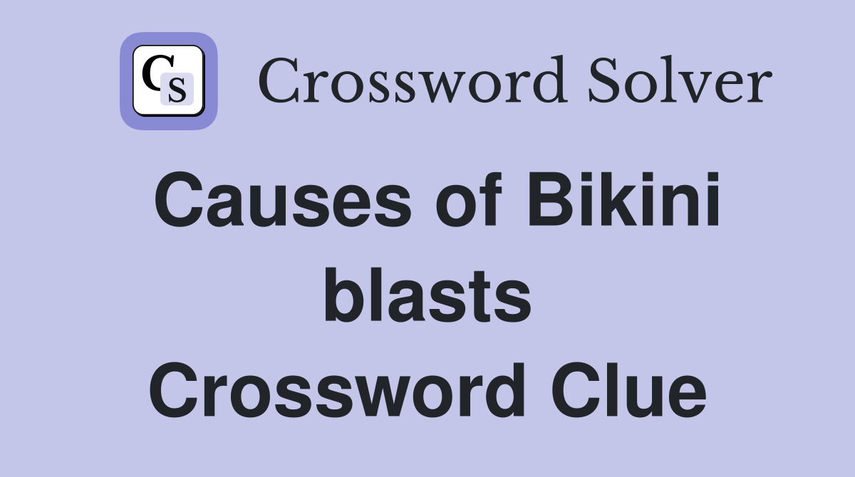 Causes of Bikini blasts Crossword Clue