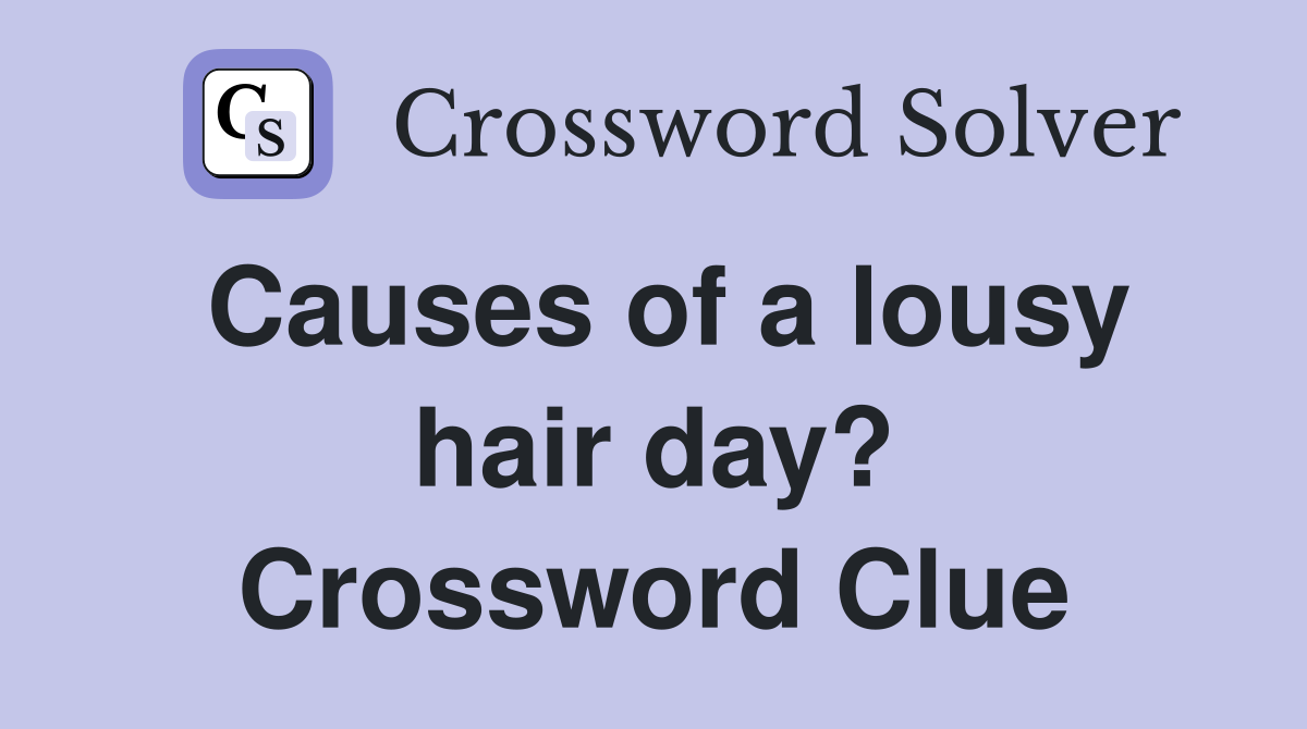 Causes of a lousy hair day? Crossword Clue