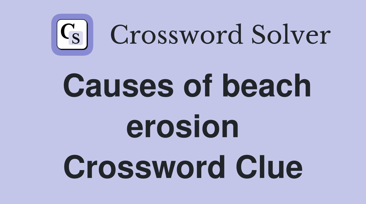 Causes of beach erosion Crossword Clue