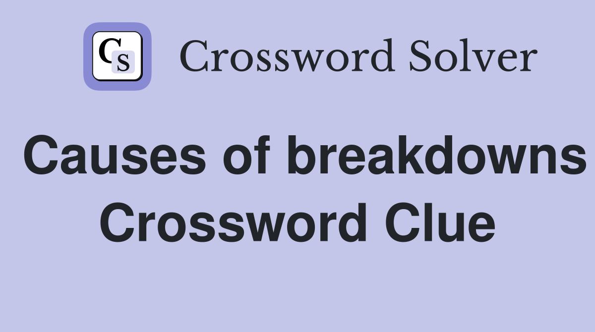 Causes of breakdowns Crossword Clue