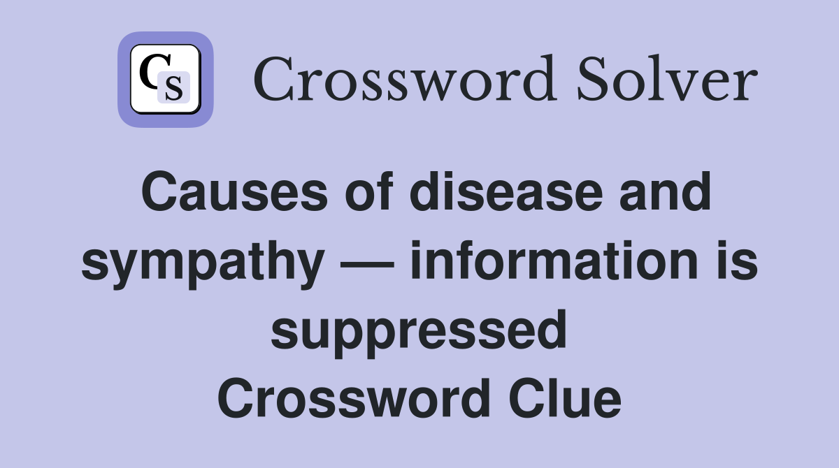 Causes of disease and sympathy — information is suppressed Crossword Clue