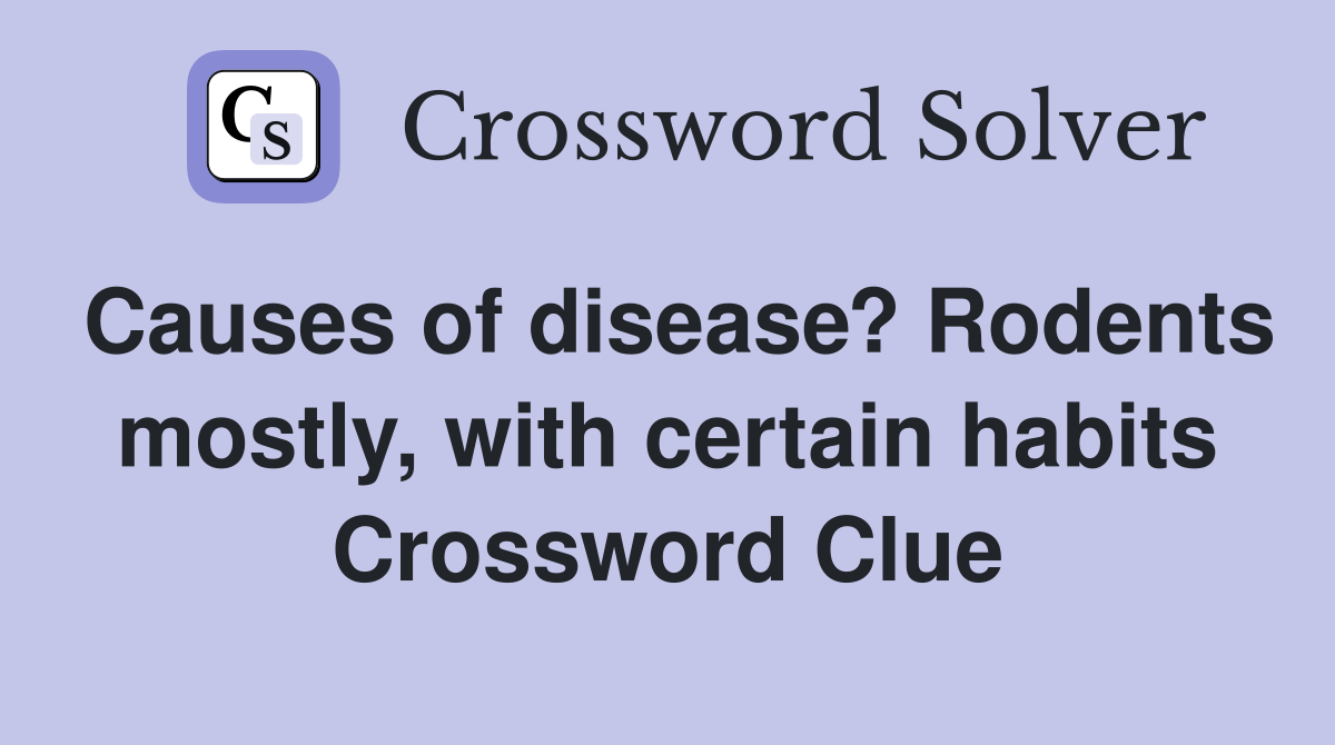 Causes of disease? Rodents mostly, with certain habits Crossword Clue