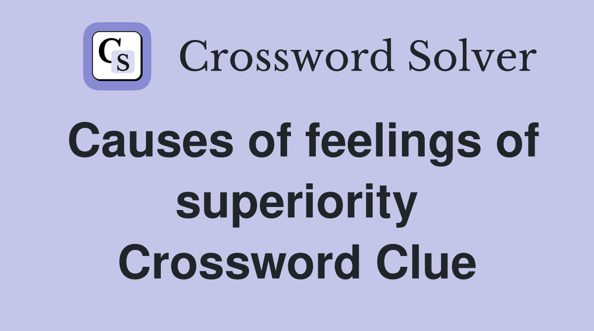 Causes of feelings of superiority Crossword Clue