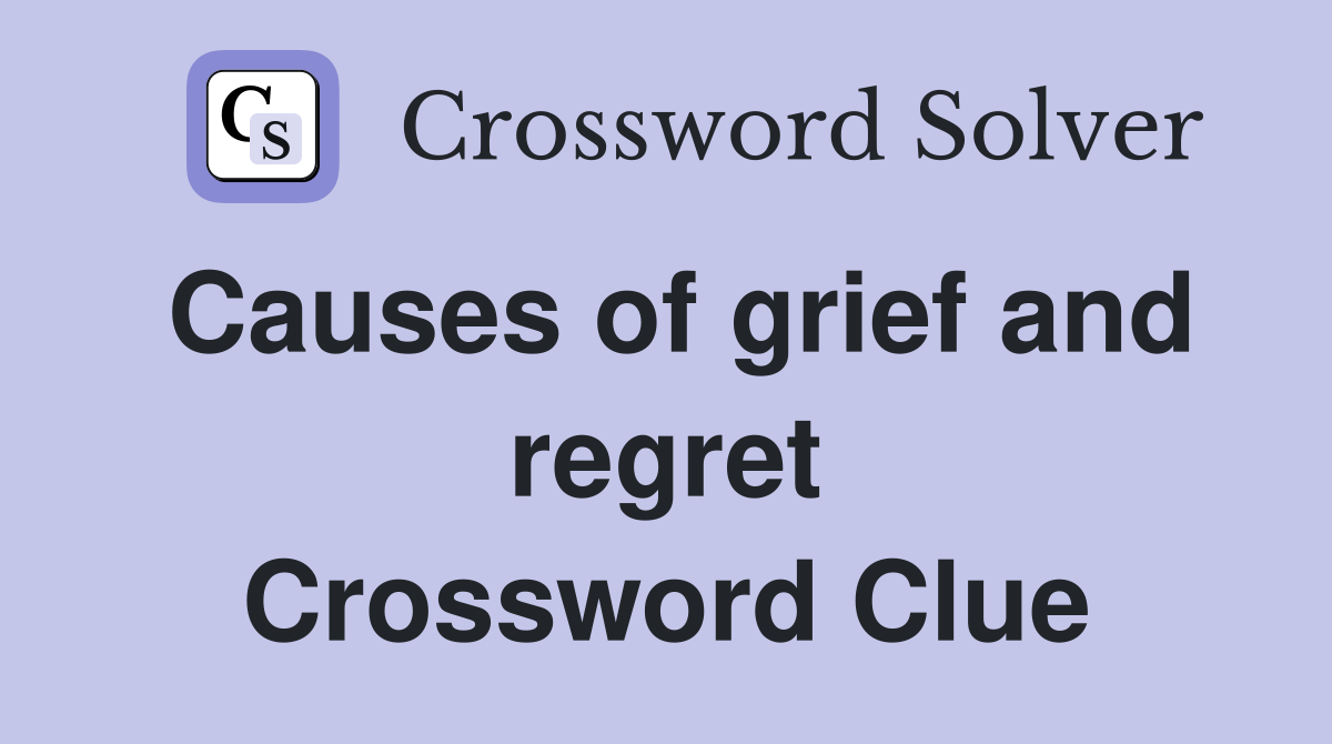 Causes of grief and regret Crossword Clue