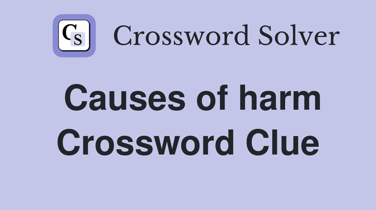 Causes of harm Crossword Clue