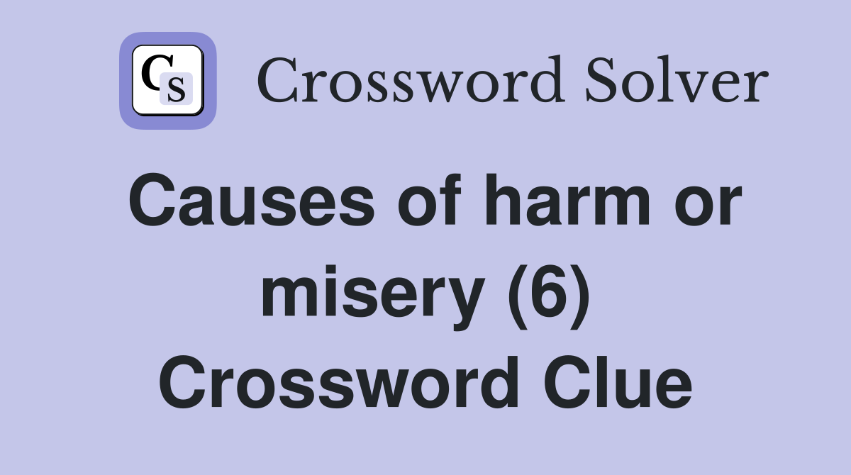 Causes of harm or misery (6) Crossword Clue
