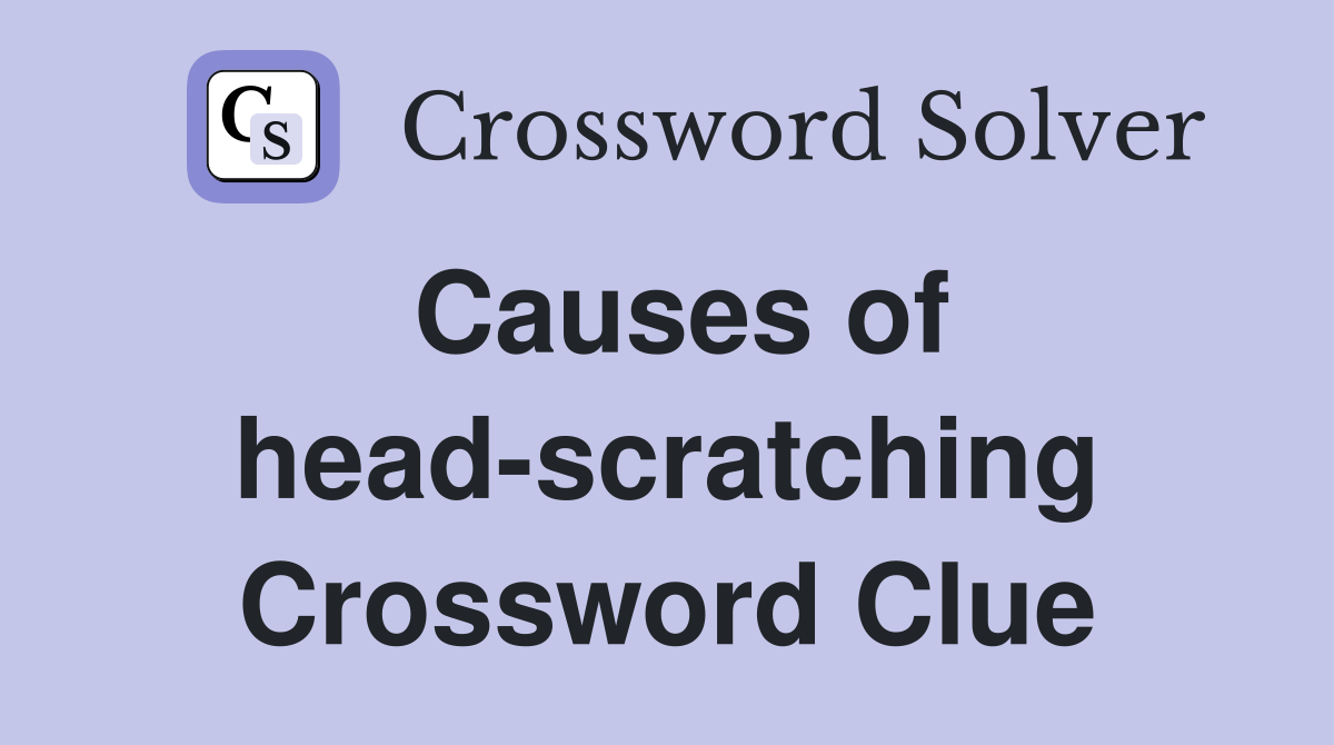 Causes of head-scratching Crossword Clue