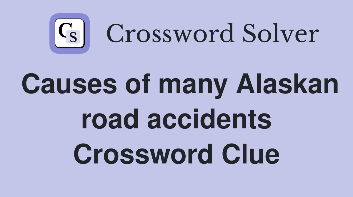 Causes of many Alaskan road accidents Crossword Clue