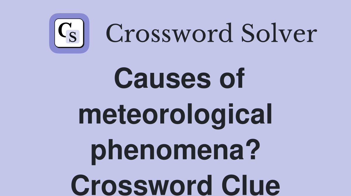 Causes of meteorological phenomena? Crossword Clue