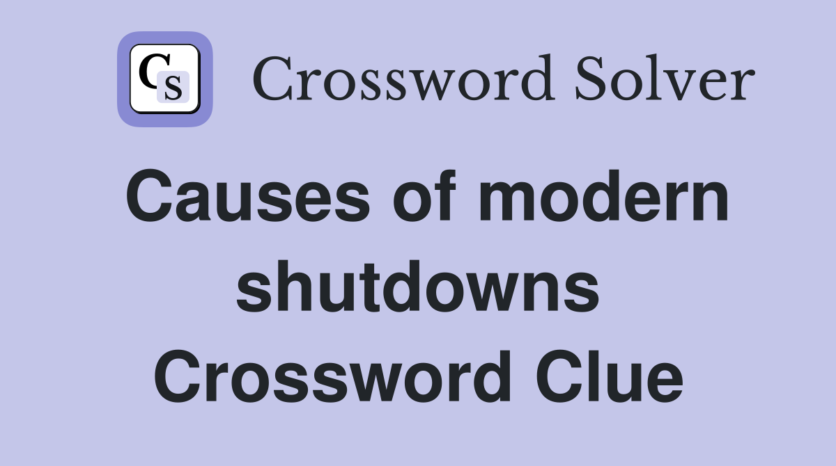 Causes of modern shutdowns Crossword Clue