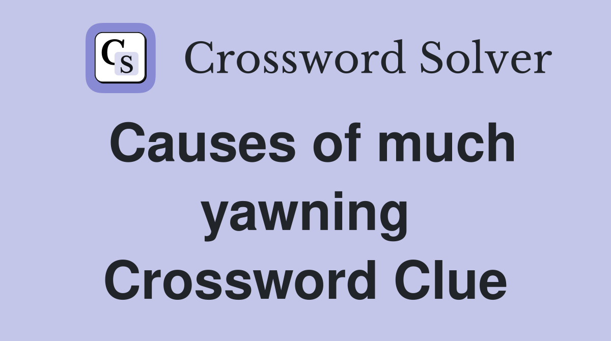 Causes of much yawning Crossword Clue