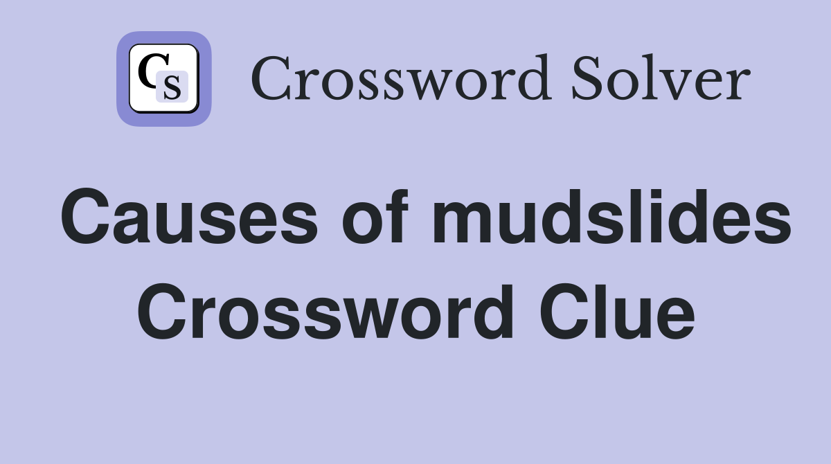 Causes of mudslides Crossword Clue