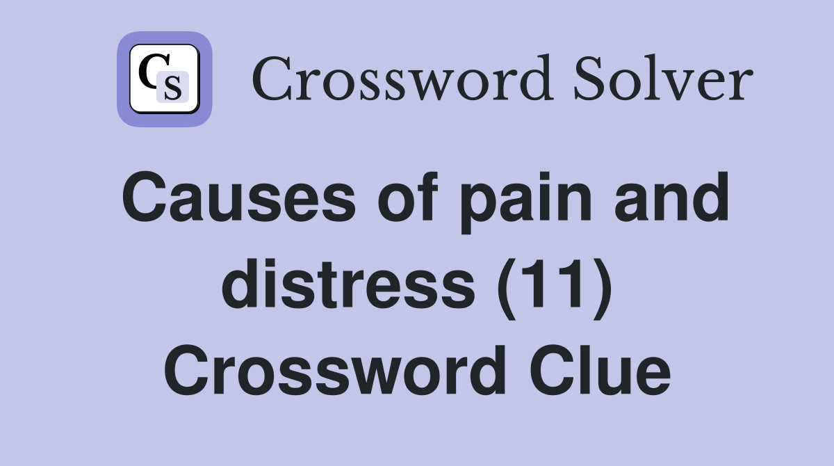 Causes of pain and distress (11) Crossword Clue