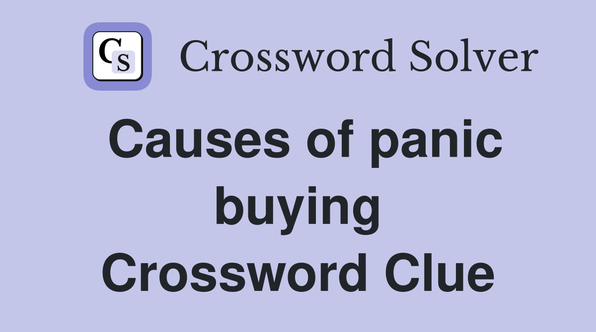 Causes of panic buying Crossword Clue