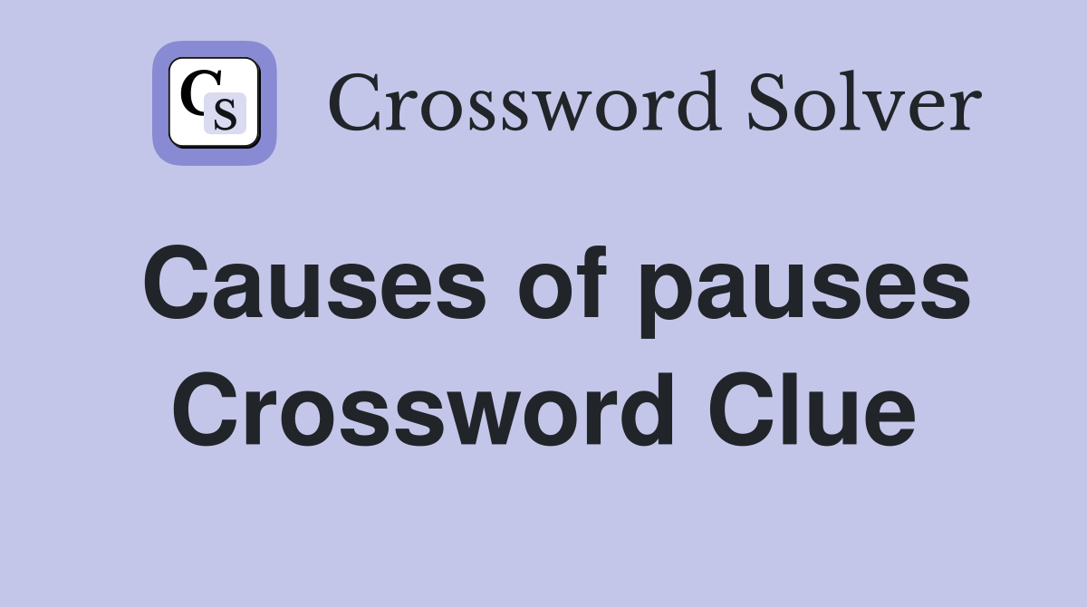 Causes of pauses Crossword Clue