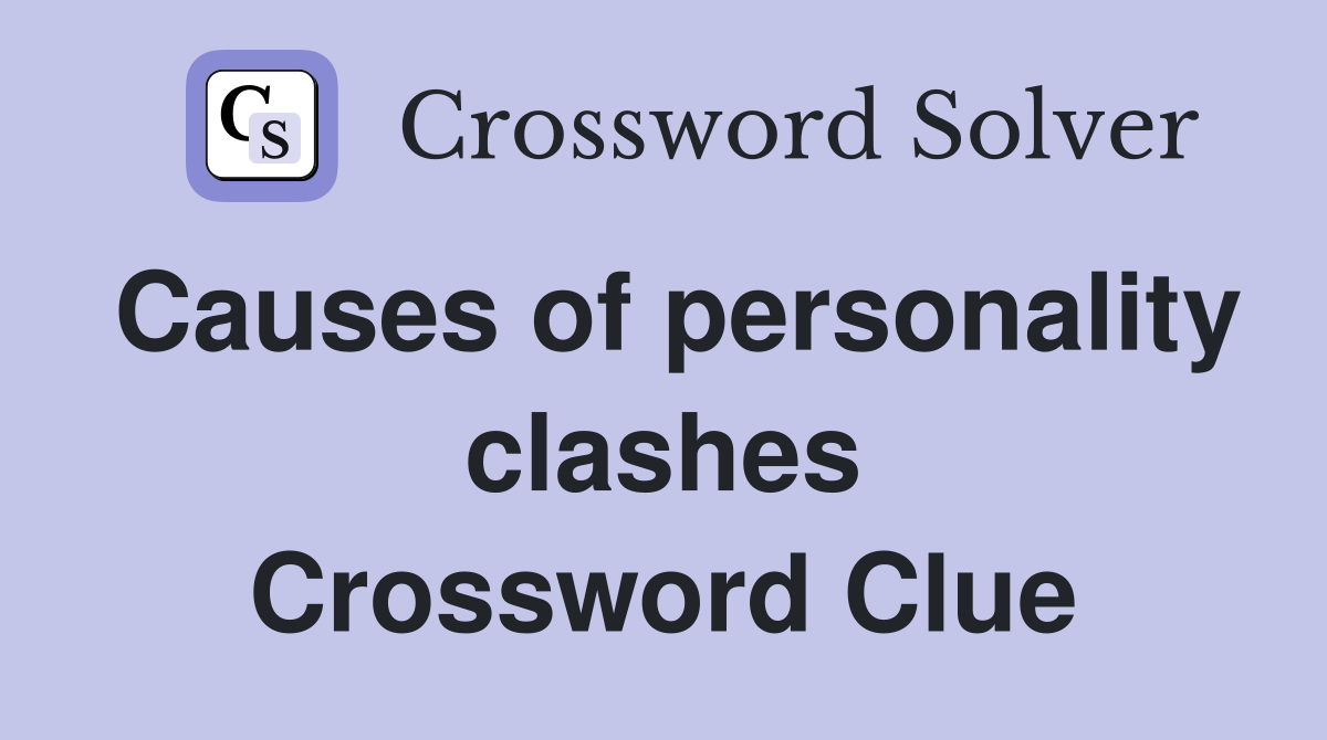Causes of personality clashes Crossword Clue