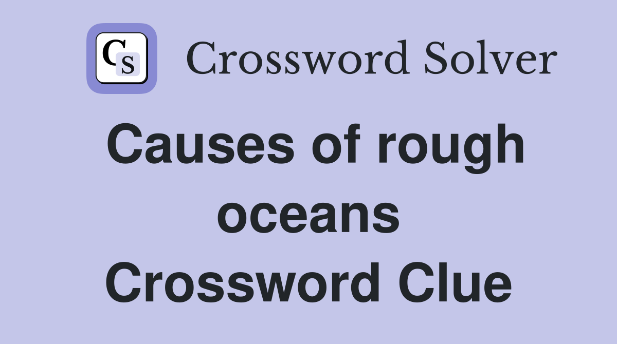 Causes of rough oceans Crossword Clue