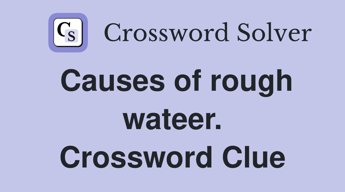 Causes of rough wateer. Crossword Clue