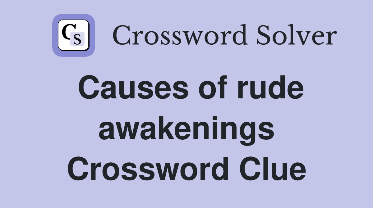 Causes of rude awakenings Crossword Clue