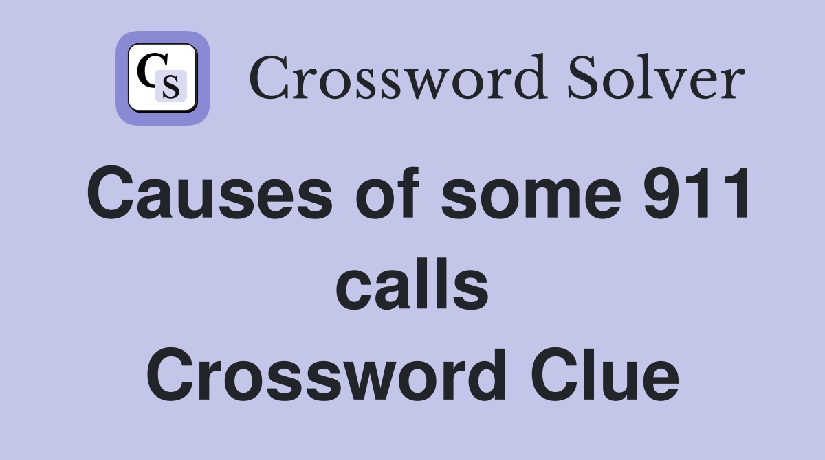Causes of some 911 calls Crossword Clue