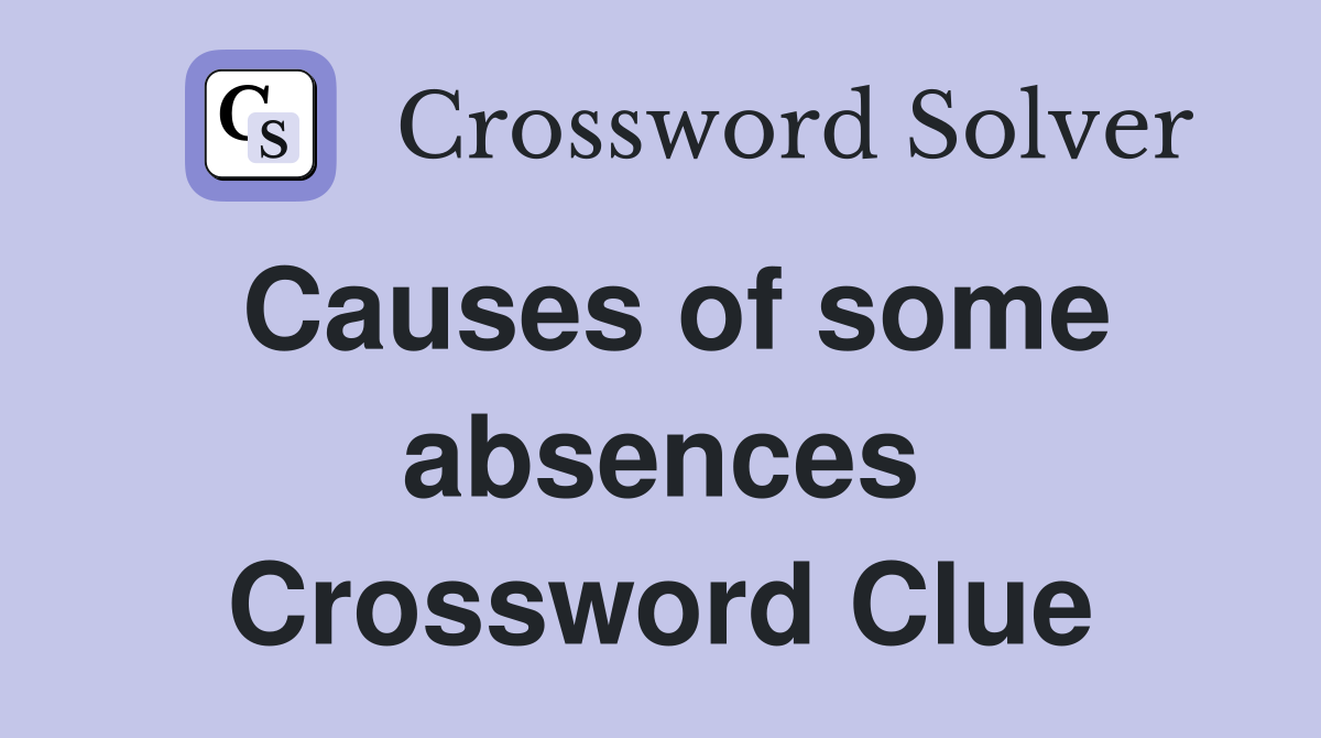 Causes of some absences Crossword Clue