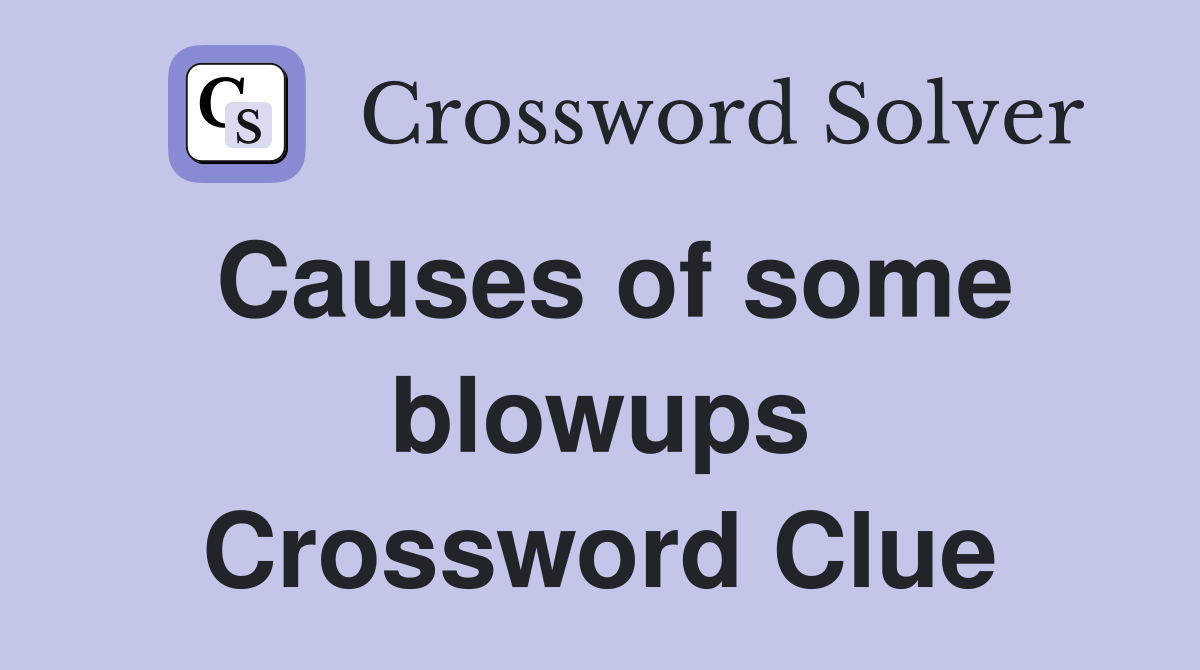 Causes of some blowups Crossword Clue