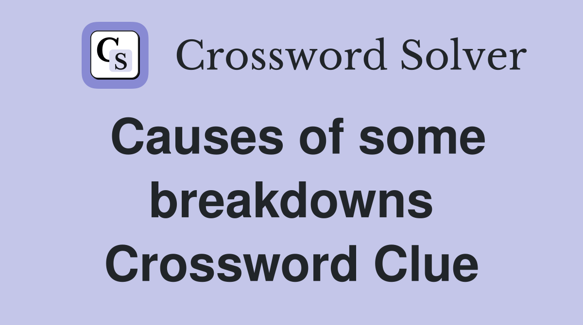 Causes of some breakdowns Crossword Clue