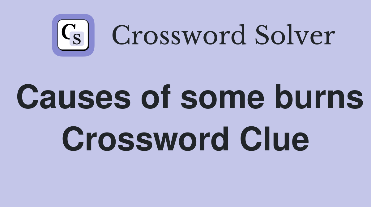 Causes of some burns Crossword Clue