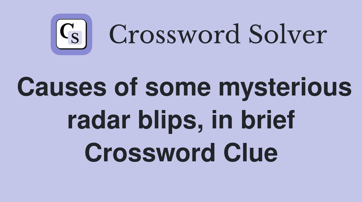 Causes of some mysterious radar blips, in brief Crossword Clue