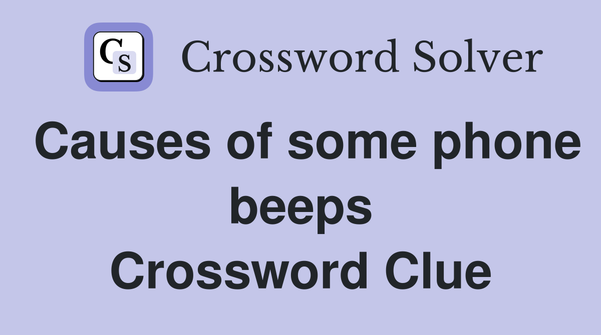Causes of some phone beeps Crossword Clue