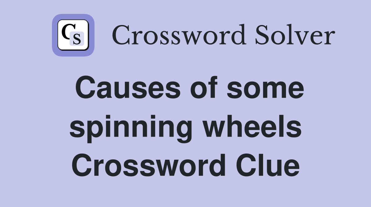 Causes of some spinning wheels Crossword Clue