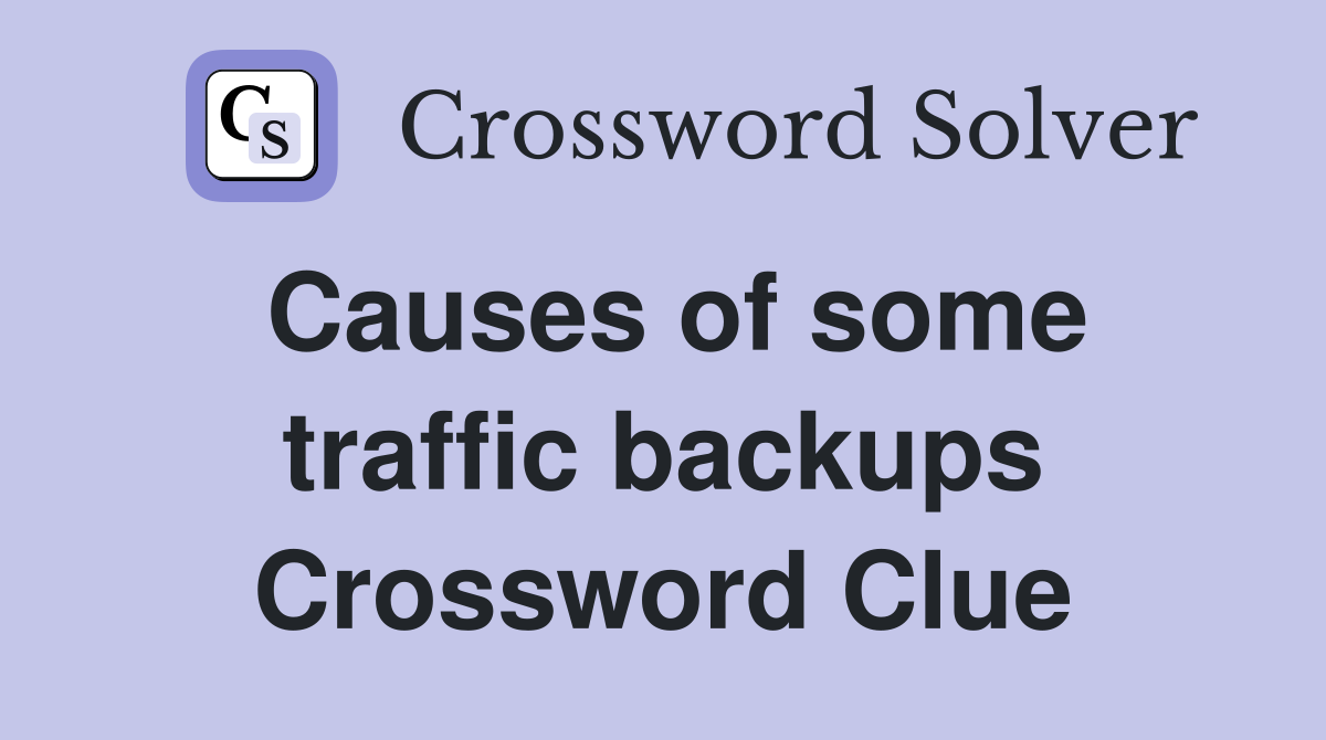 Causes of some traffic backups Crossword Clue