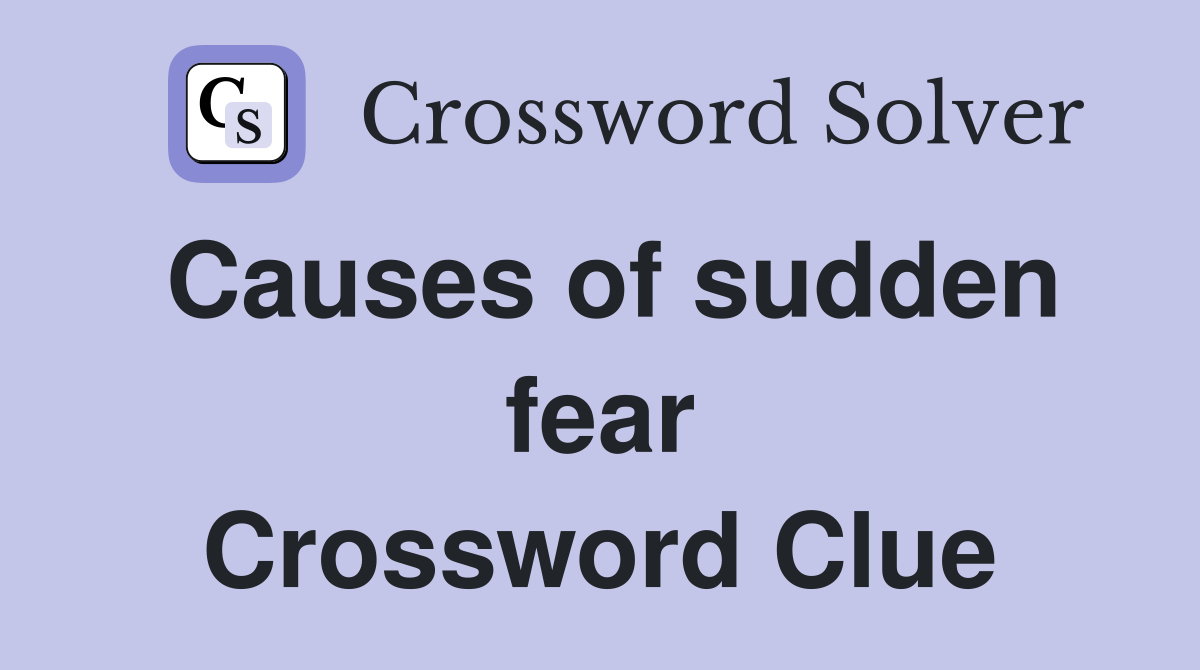 Causes of sudden fear Crossword Clue