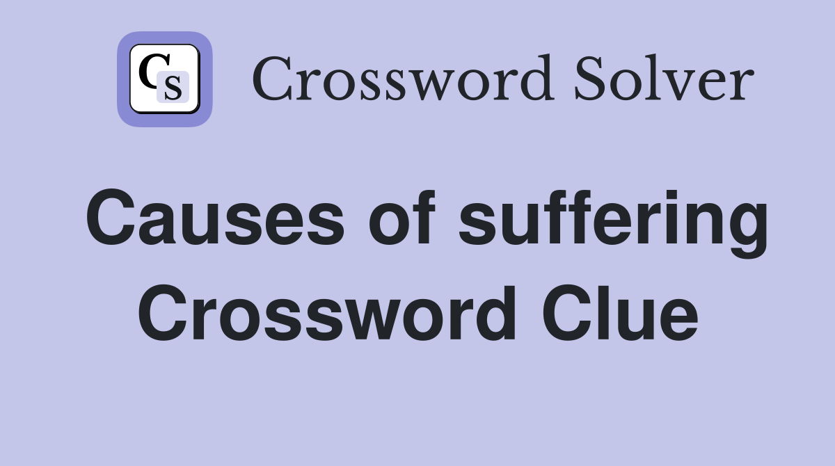 Causes of suffering Crossword Clue