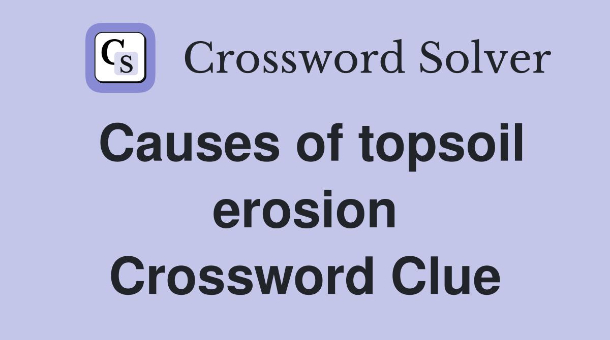 Causes of topsoil erosion Crossword Clue
