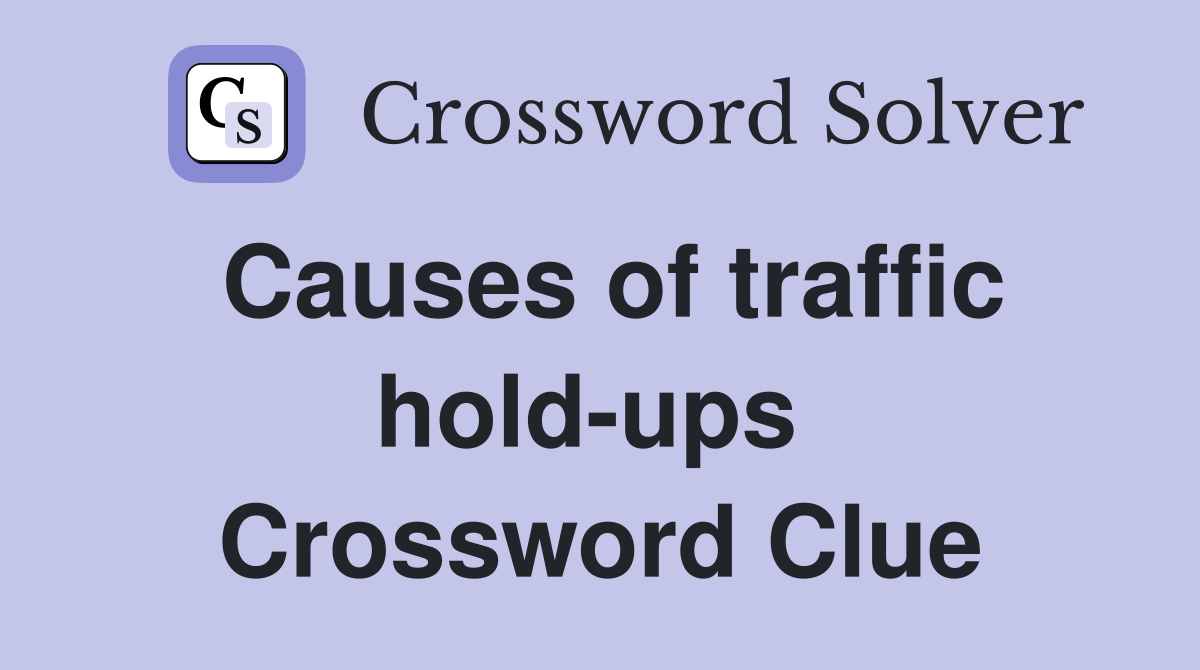 Causes of traffic hold-ups  Crossword Clue