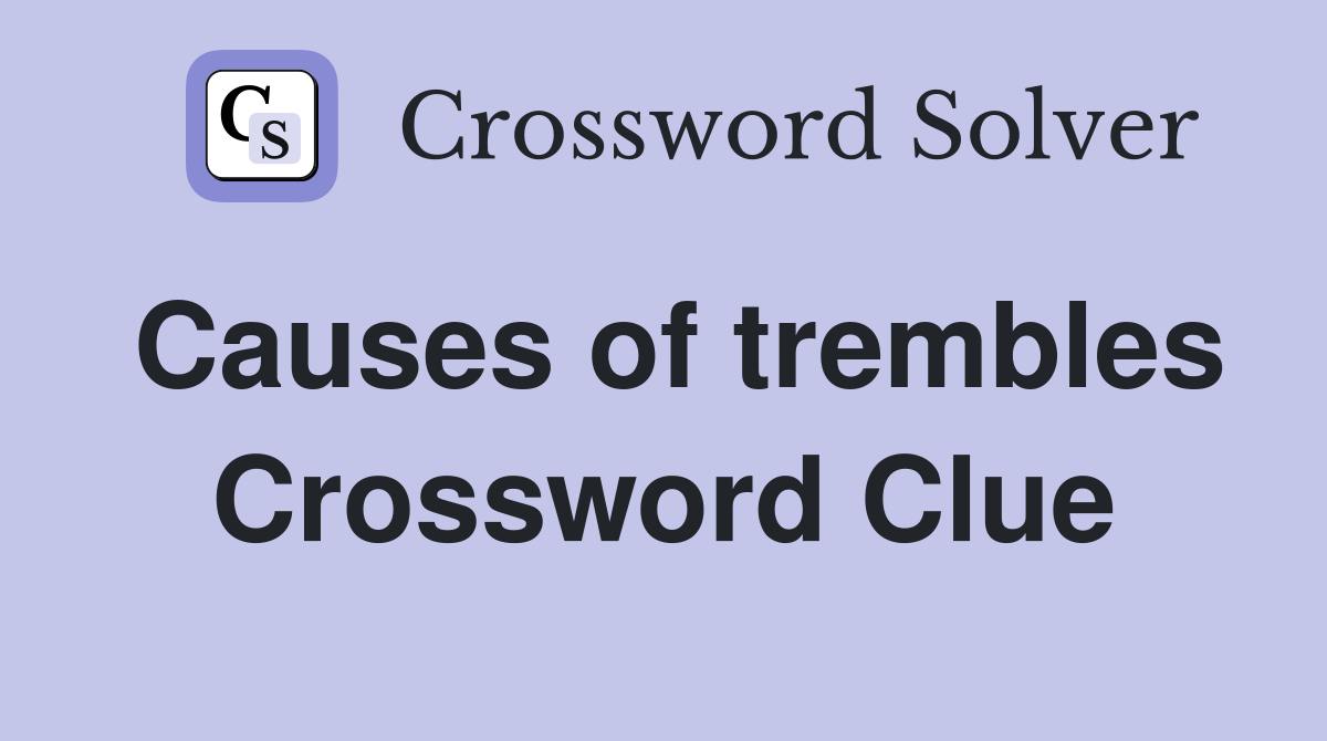 Causes of trembles Crossword Clue