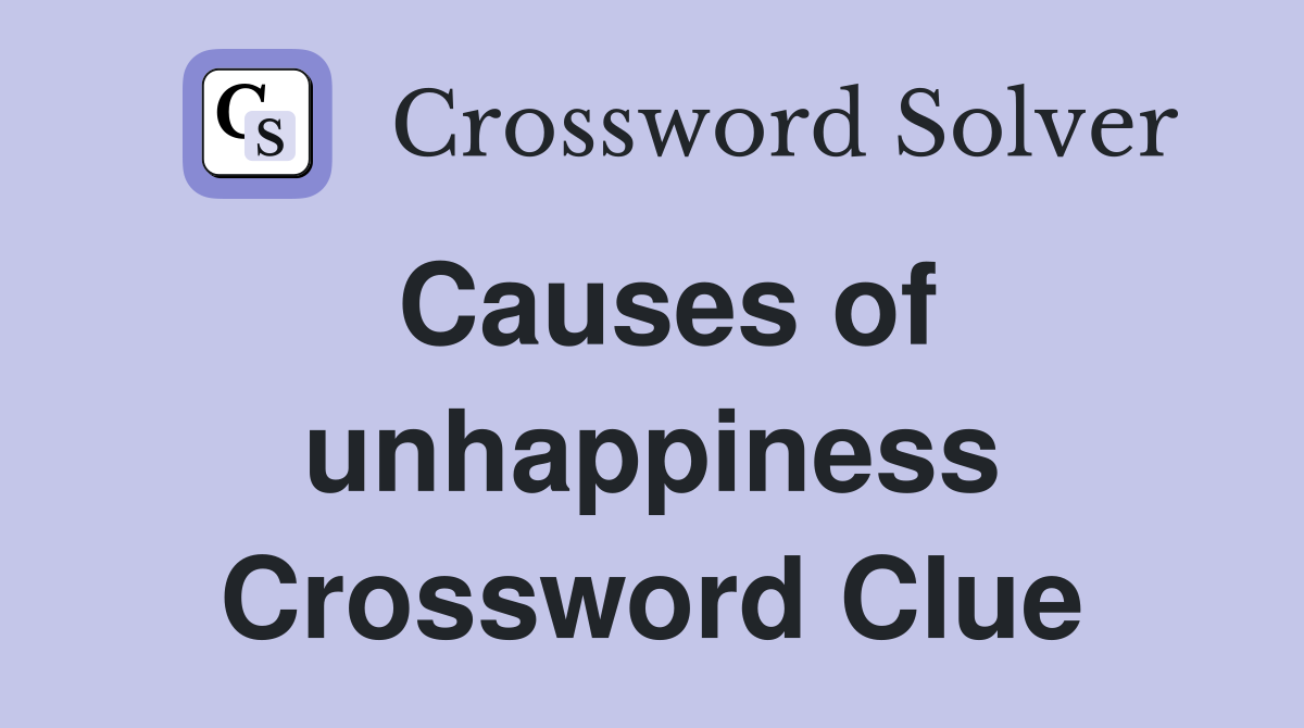 Causes of unhappiness Crossword Clue