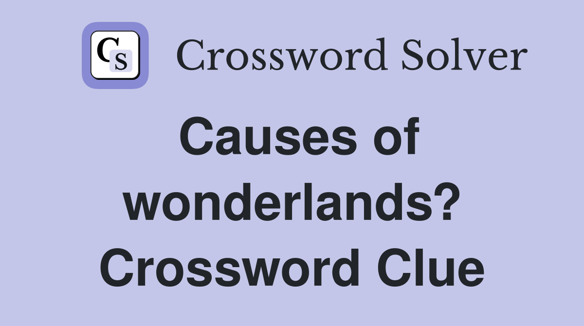 Causes of wonderlands? Crossword Clue