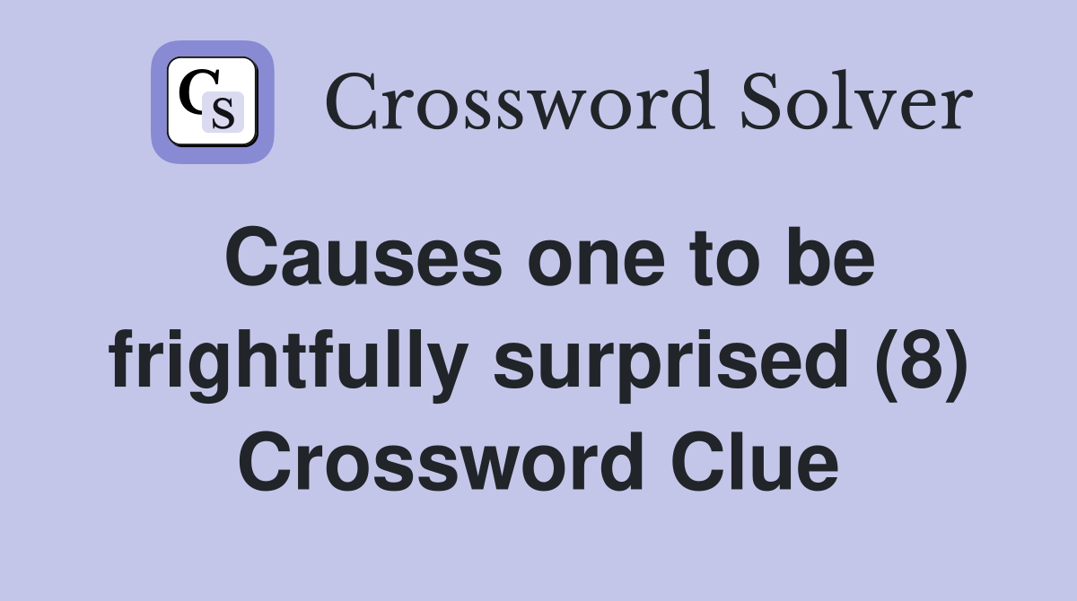 Causes one to be frightfully surprised (8) Crossword Clue