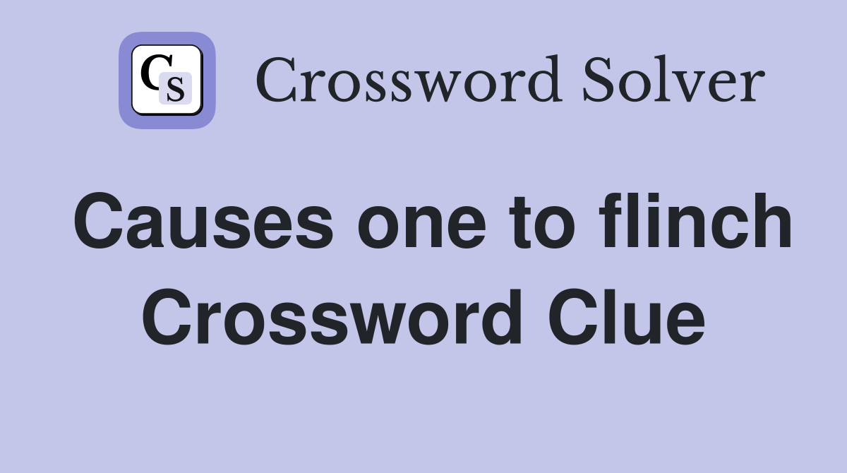 Causes one to flinch Crossword Clue