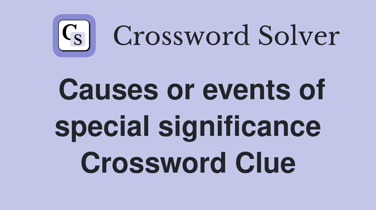 Causes or events of special significance Crossword Clue