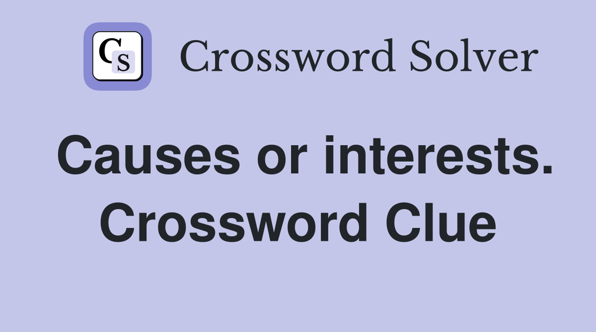 Causes or interests. Crossword Clue