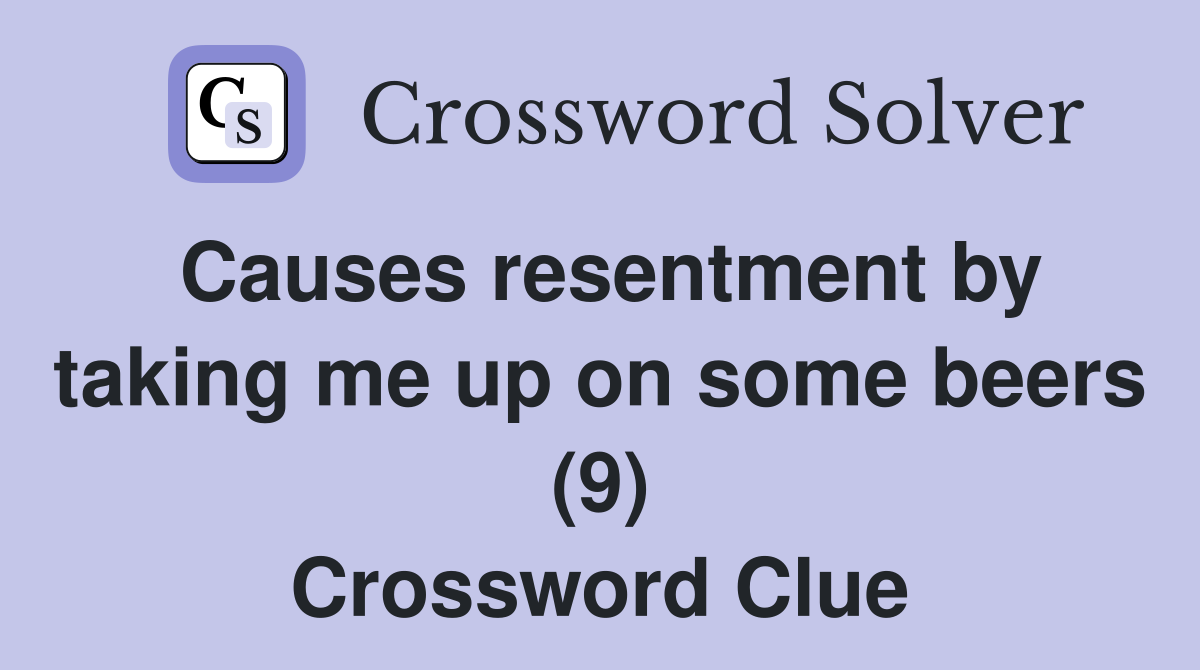 Causes resentment by taking me up on some beers (9) Crossword Clue