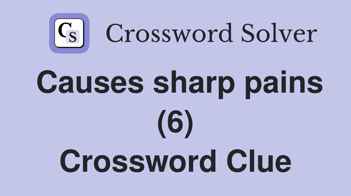 Causes sharp pains (6) Crossword Clue