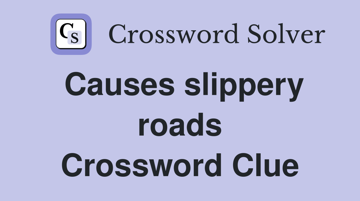 Causes slippery roads Crossword Clue